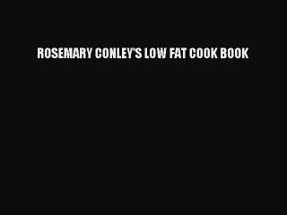 Download ROSEMARY CONLEY'S LOW FAT COOK BOOK Ebook Online