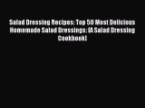 [Download PDF] Salad Dressing Recipes: Top 50 Most Delicious Homemade Salad Dressings: [A Salad