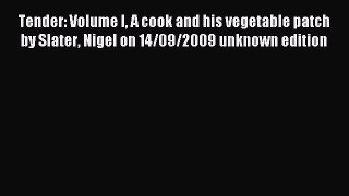 Download Tender: Volume I A cook and his vegetable patch by Slater Nigel on 14/09/2009 unknown
