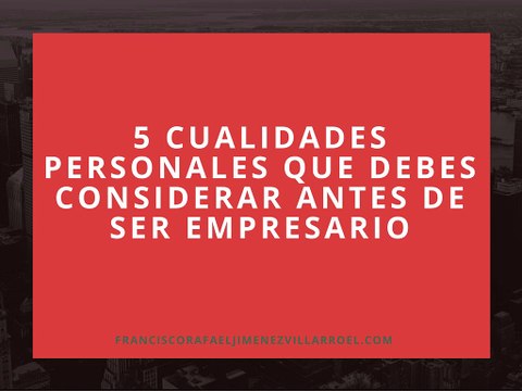 5 Cualidades Personales Que Debes Considerar Antes de Ser Empresario
