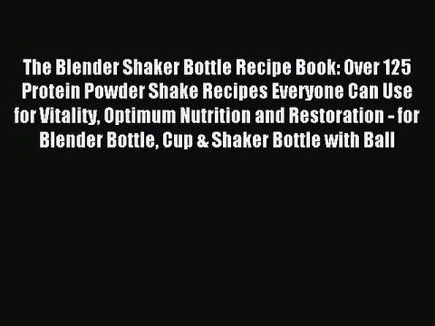 [Download PDF] The Blender Shaker Bottle Recipe Book: Over 125 Protein Powder Shake Recipes