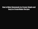 [Download PDF] How to Make Homemade Ice Cream: Simple and Easy Ice Cream Maker Recipes Read