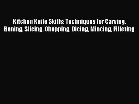 [Download PDF] Kitchen Knife Skills: Techniques for Carving Boning Slicing Chopping Dicing