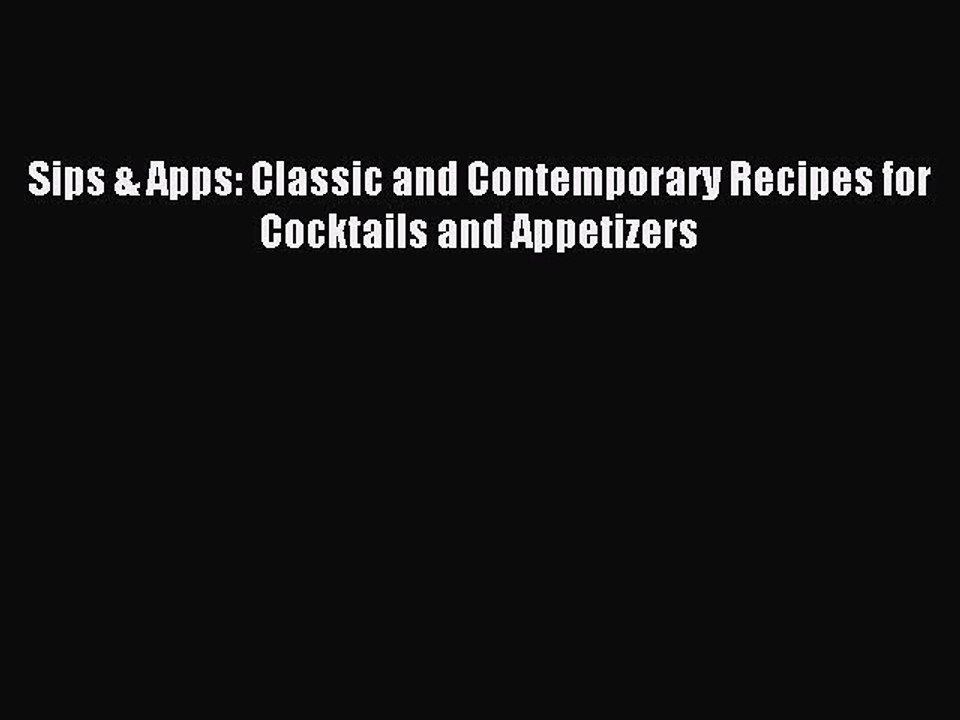 [Download PDF] Sips & Apps: Classic and Contemporary Recipes for Cocktails and Appetizers Ebook