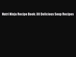 [Download PDF] Nutri Ninja Recipe Book: 30 Delicious Soup Recipes PDF Free