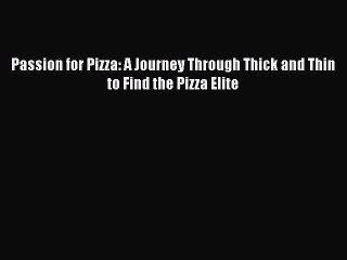 [Download PDF] Passion for Pizza: A Journey Through Thick and Thin to Find the Pizza Elite
