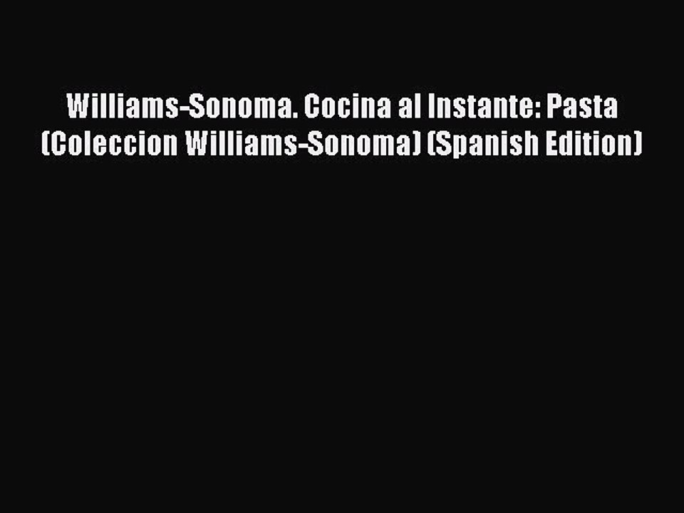 Read Williams-Sonoma. Cocina al Instante: Pasta (Coleccion Williams-Sonoma) (Spanish Edition)