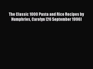 Download The Classic 1000 Pasta and Rice Recipes by Humphries Carolyn [26 September 1996] PDF