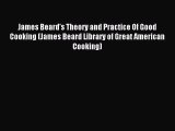 Read James Beard's Theory and Practice Of Good Cooking (James Beard Library of Great American