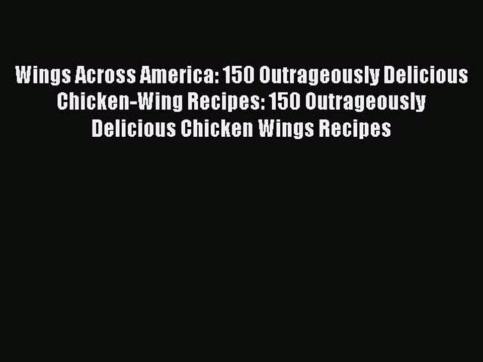 Download Wings Across America: 150 Outrageously Delicious Chicken-Wing Recipes: 150 Outrageously
