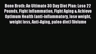 [Download PDF] Bone Broth: An Ultimate 30 Day Diet Plan: Lose 22 Pounds Fight Inflammation