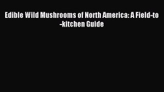 Read Edible Wild Mushrooms of North America: A Field-to-kitchen Guide Ebook Free