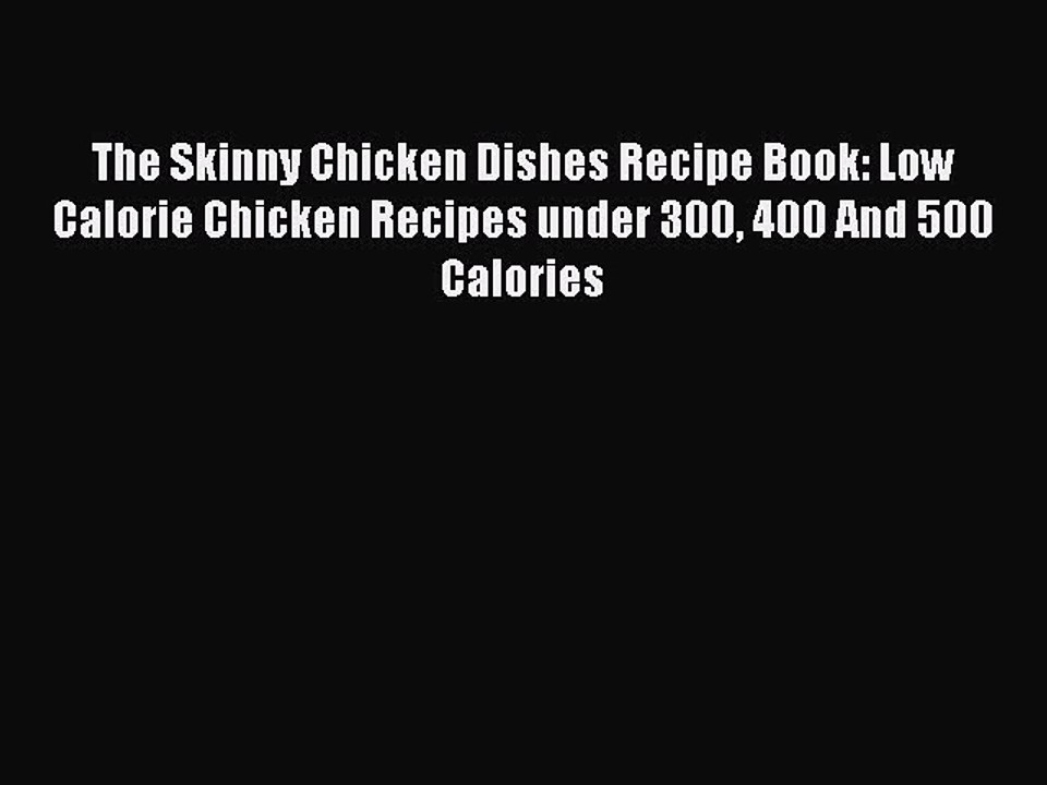 Read The Skinny Chicken Dishes Recipe Book: Low Calorie Chicken Recipes under 300 400 And 500