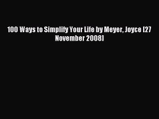 Read 100 Ways to Simplify Your Life by Meyer Joyce [27 November 2008] PDF Online