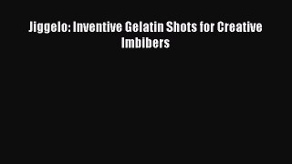 [DONWLOAD] Jiggelo: Inventive Gelatin Shots for Creative Imbibers  Full EBook