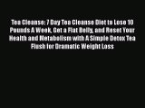 [DONWLOAD] Tea Cleanse: 7 Day Tea Cleanse Diet to Lose 10 Pounds A Week Get a Flat Belly and