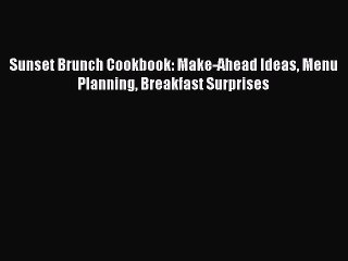 [Download PDF] Sunset Brunch Cookbook: Make-Ahead Ideas Menu Planning Breakfast Surprises PDF
