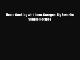 [Download PDF] Home Cooking with Jean-Georges: My Favorite Simple Recipes Ebook Free