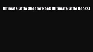 [DONWLOAD] Ultimate Little Shooter Book (Ultimate Little Books)  Full EBook
