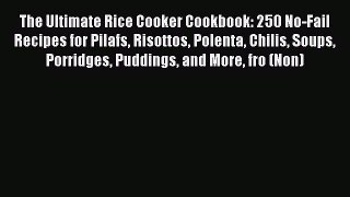 Read The Ultimate Rice Cooker Cookbook: 250 No-Fail Recipes for Pilafs Risottos Polenta Chilis