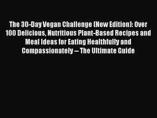 Read The 30-Day Vegan Challenge (New Edition): Over 100 Delicious Nutritious Plant-Based Recipes