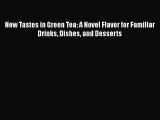 [DONWLOAD] New Tastes in Green Tea: A Novel Flavor for Familiar Drinks Dishes and Desserts