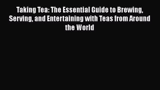 [PDF] Taking Tea: The Essential Guide to Brewing Serving and Entertaining with Teas from Around