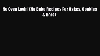 [Download PDF] No Oven Lovin' (No Bake Recipes For Cakes Cookies & Bars)- PDF Free