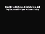 [Download PDF] Small Bites Big Flavor: Simple Savory And Sophisticated Recipes For Entertaining