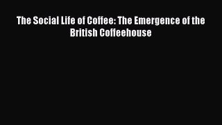 [DONWLOAD] The Social Life of Coffee: The Emergence of the British Coffeehouse  Full EBook