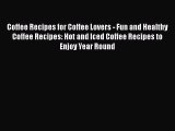 [DONWLOAD] Coffee Recipes for Coffee Lovers - Fun and Healthy Coffee Recipes: Hot and Iced