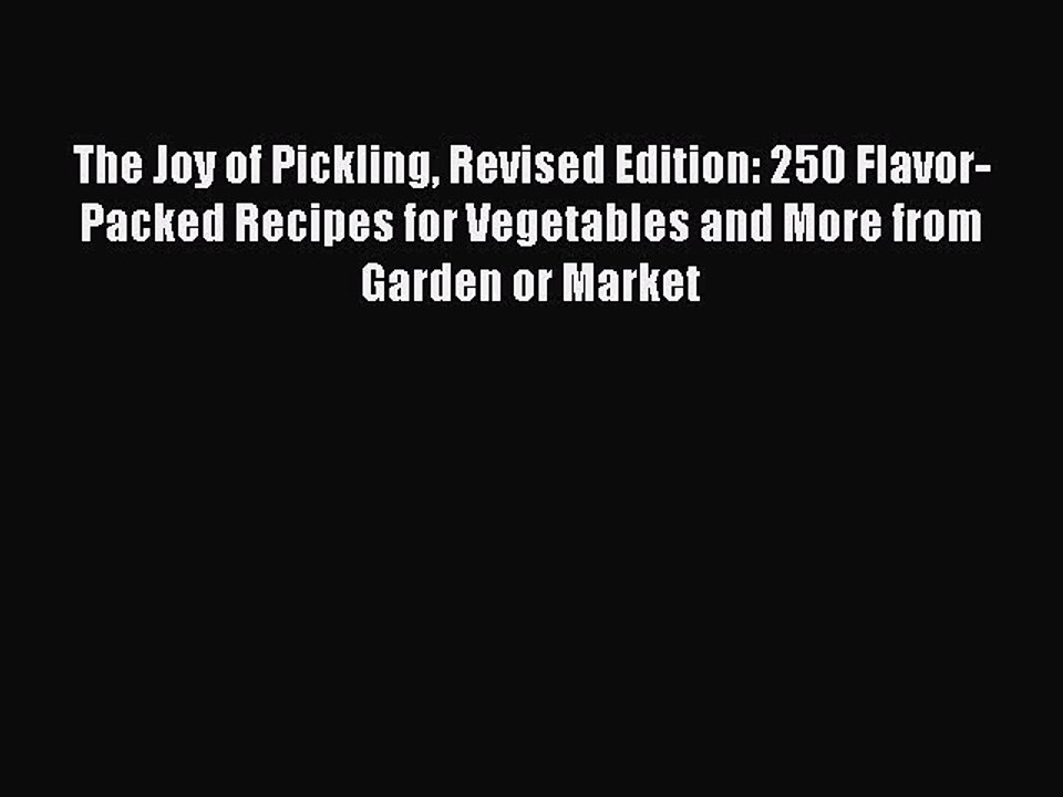 Read The Joy of Pickling Revised Edition: 250 Flavor-Packed Recipes for Vegetables and More