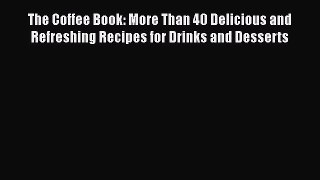 [DONWLOAD] The Coffee Book: More Than 40 Delicious and Refreshing Recipes for Drinks and Desserts