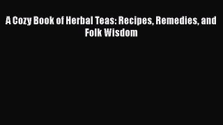 [PDF] A Cozy Book of Herbal Teas: Recipes Remedies and Folk Wisdom Free PDF