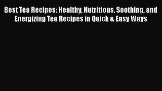 [DONWLOAD] Best Tea Recipes: Healthy Nutritious Soothing and Energizing Tea Recipes in Quick