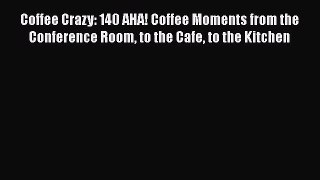 [DONWLOAD] Coffee Crazy: 140 AHA! Coffee Moments from the Conference Room to the Cafe to the