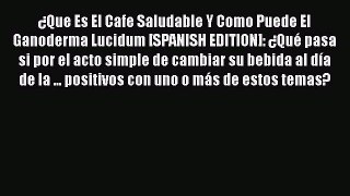 [DONWLOAD] ¿Que Es El Cafe Saludable Y Como Puede El Ganoderma Lucidum [SPANISH EDITION]: ¿Qué