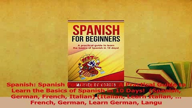 Read Spanish Spanish For Beginners A Practical Guide to Learn the Basics of Spanish in 10 Ebook Free