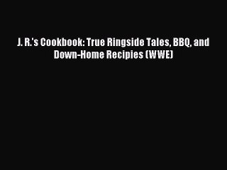 [Download PDF] J. R.'s Cookbook: True Ringside Tales BBQ and Down-Home Recipies (WWE) Ebook