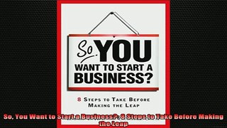 READ book  So You Want to Start a Business 8 Steps to Take Before Making the Leap Full EBook