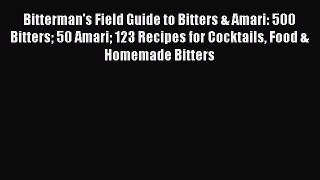 [DONWLOAD] Bitterman's Field Guide to Bitters & Amari: 500 Bitters 50 Amari 123 Recipes for