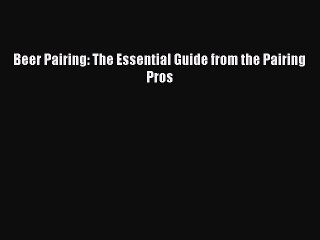 [DONWLOAD] Beer Pairing: The Essential Guide from the Pairing Pros  Full EBook