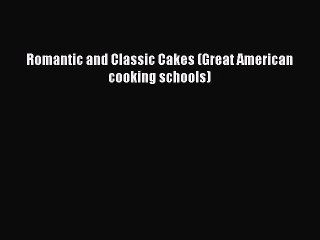 Read Romantic and Classic Cakes (Great American cooking schools) Ebook Free