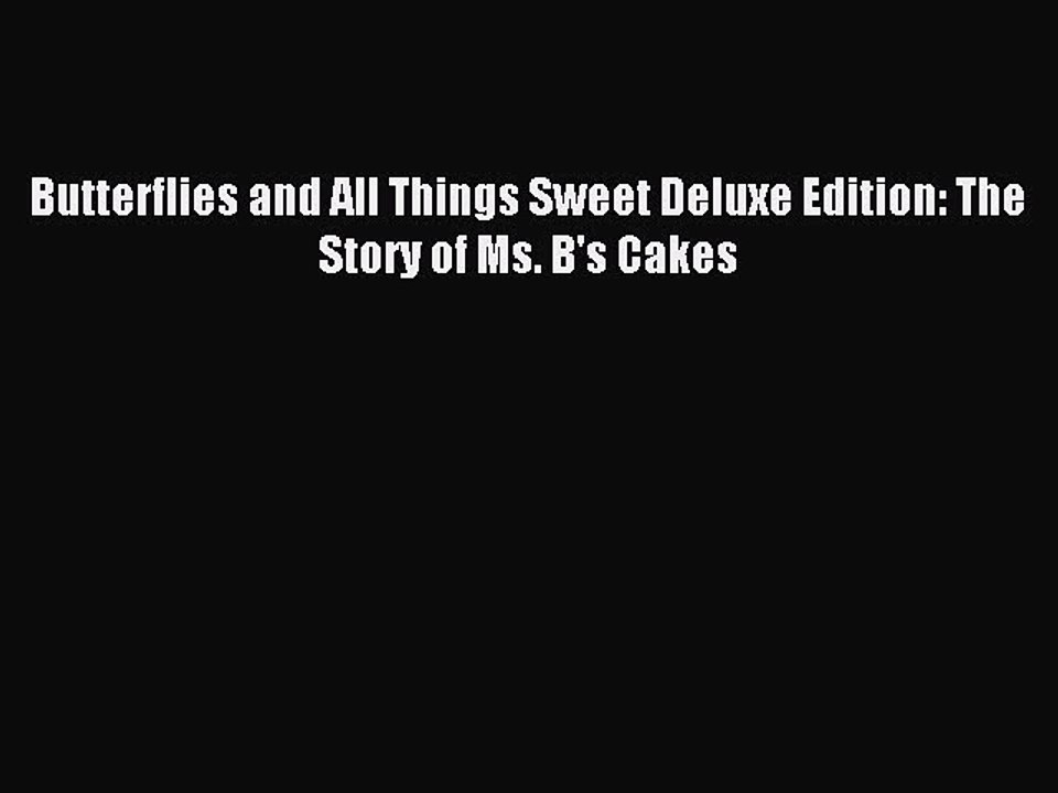 Read Butterflies and All Things Sweet Deluxe Edition: The Story of Ms. B's Cakes Ebook Free