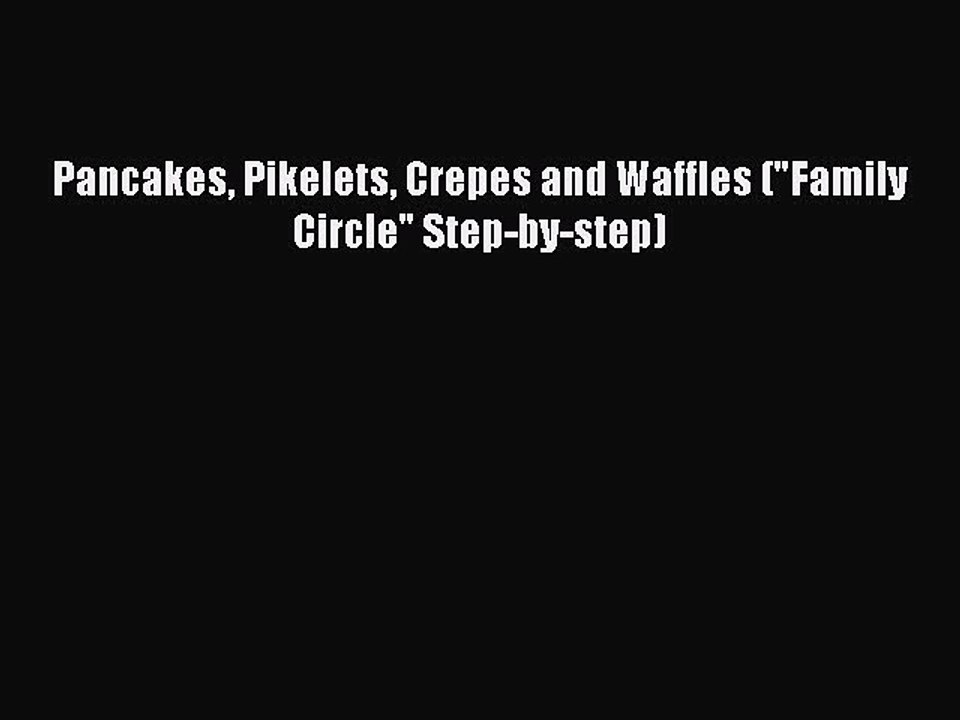 Read Pancakes Pikelets Crepes and Waffles (Family Circle Step-by-step) Ebook Online