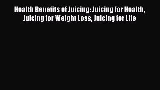 [DONWLOAD] Health Benefits of Juicing: Juicing for Health Juicing for Weight Loss Juicing for