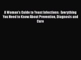 [PDF] A Woman's Guide to Yeast Infections:  Everything You Need to Know About Prevention Diagnosis
