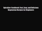 [Download PDF] Spiralizer Cookbook: Fast Easy and Delicious Vegetarian Recipes for Beginners