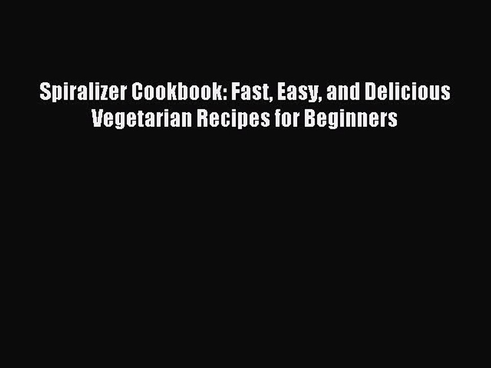 [Download PDF] Spiralizer Cookbook: Fast Easy and Delicious Vegetarian Recipes for Beginners
