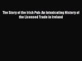 [DONWLOAD] The Story of the Irish Pub: An Intoxicating History of the Licensed Trade in Ireland